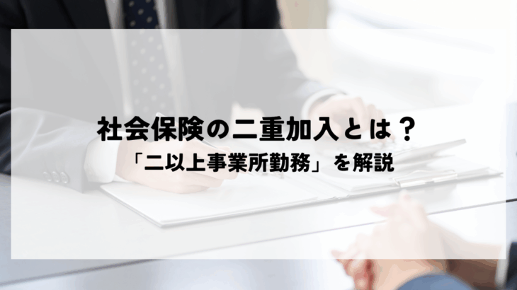 社会保険の二重加入とは？「二以上事業所勤務」を分かりやすく解説