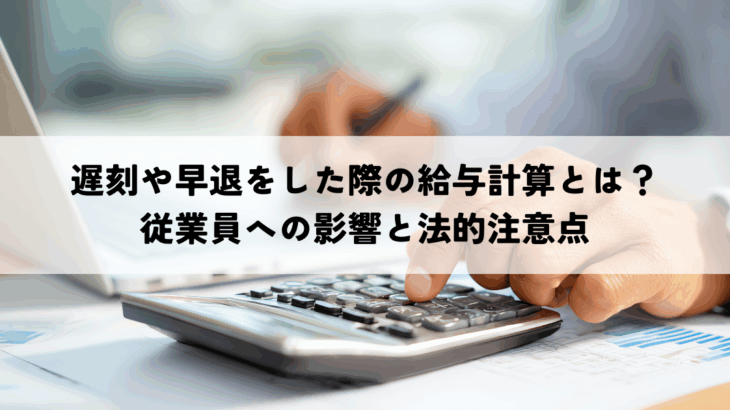 遅刻や早退をした際の給与計算とは？従業員への影響と法的注意点