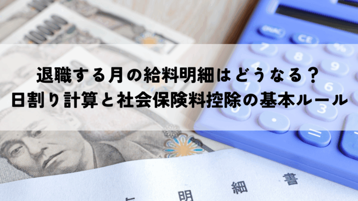 退職する月の給料明細はどうなる？日割り計算と社会保険料控除の基本ルール