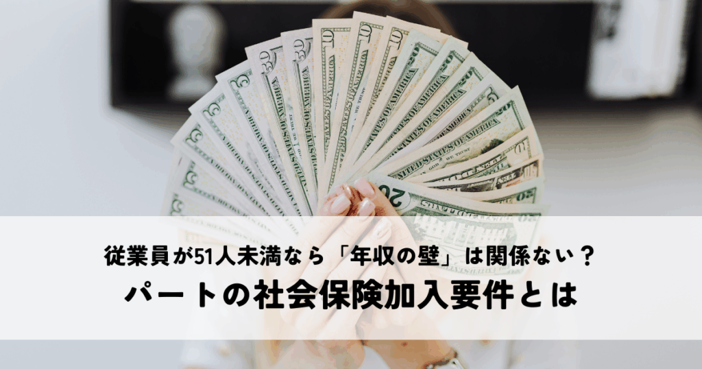 従業員が51人未満なら「年収の壁」は関係ない？パートの社会保険加入要件とは