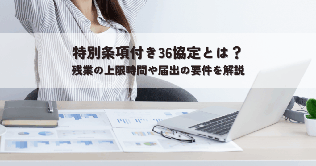 特別条項付き36協定とは？残業の上限時間や届出の要件を解説